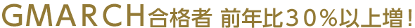 ＧＭＡＲＣＨ合格者 前年比３０％以上増！