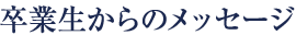 卒業生からのメッセージ