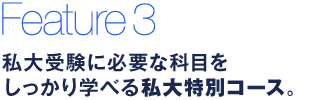 私大受験に必要な科目をしっかり学べる私大特別コース。